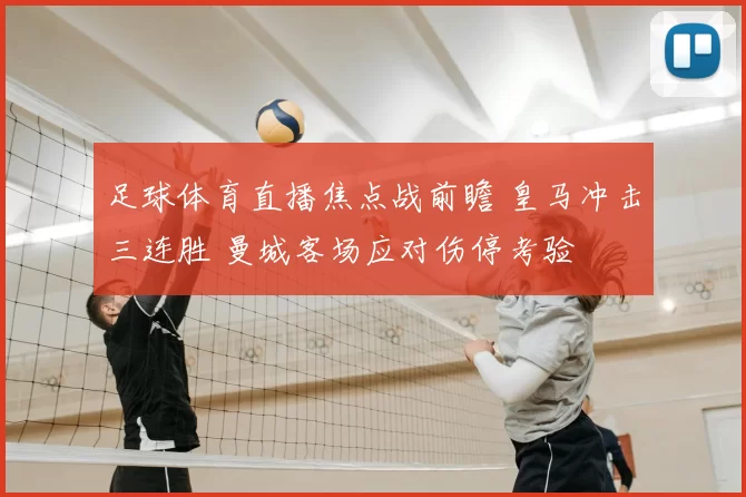 足球体育直播焦点战前瞻 皇马冲击三连胜 曼城客场应对伤停考验