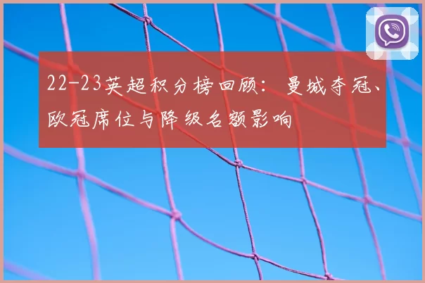 22-23英超积分榜回顾：曼城夺冠、欧冠席位与降级名额影响