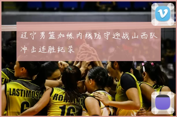 辽宁男篮加练内线防守迎战山西队冲击连胜纪录