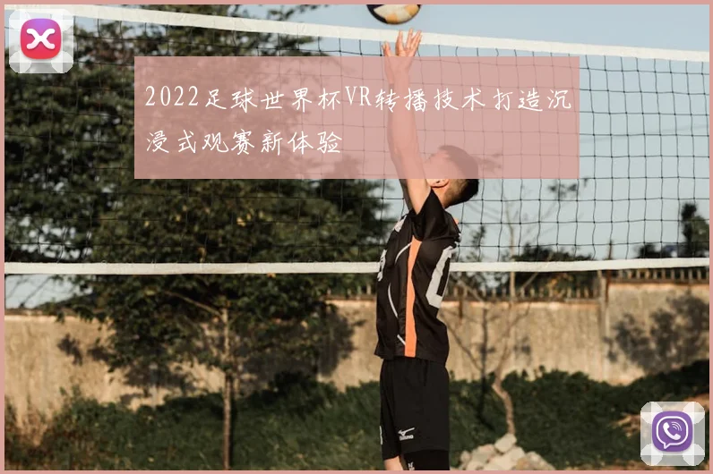 2022足球世界杯VR转播技术打造沉浸式观赛新体验