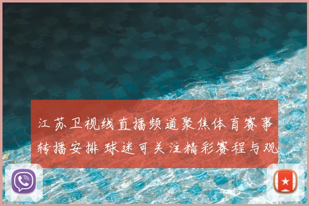 江苏卫视线直播频道聚焦体育赛事转播安排 球迷可关注精彩赛程与观看方式