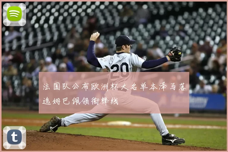 法国队公布欧洲杯大名单本泽马落选姆巴佩领衔锋线