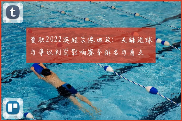 曼联2022英超录像回放：关键进球与争议判罚影响赛季排名与看点